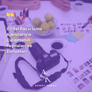 Dijital Pazarlama Ajanslarıyla Çalışmanın Faydaları ve Zorlukları